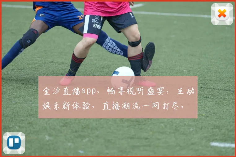 金沙直播app，畅享视听盛宴，互动娱乐新体验，直播潮流一网打尽，快来加入我们