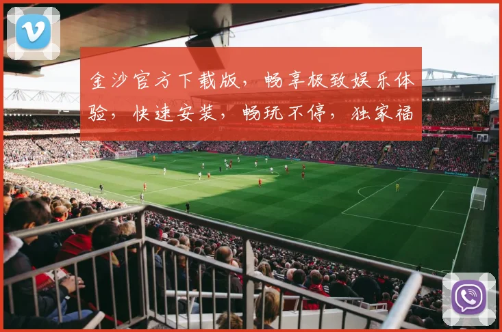 金沙官方下载版，畅享极致娱乐体验，快速安装，畅玩不停，独家福利等你来