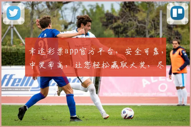 幸运彩票app官方平台，安全可靠，中奖率高，让您轻松赢取大奖，尽享快乐人生
